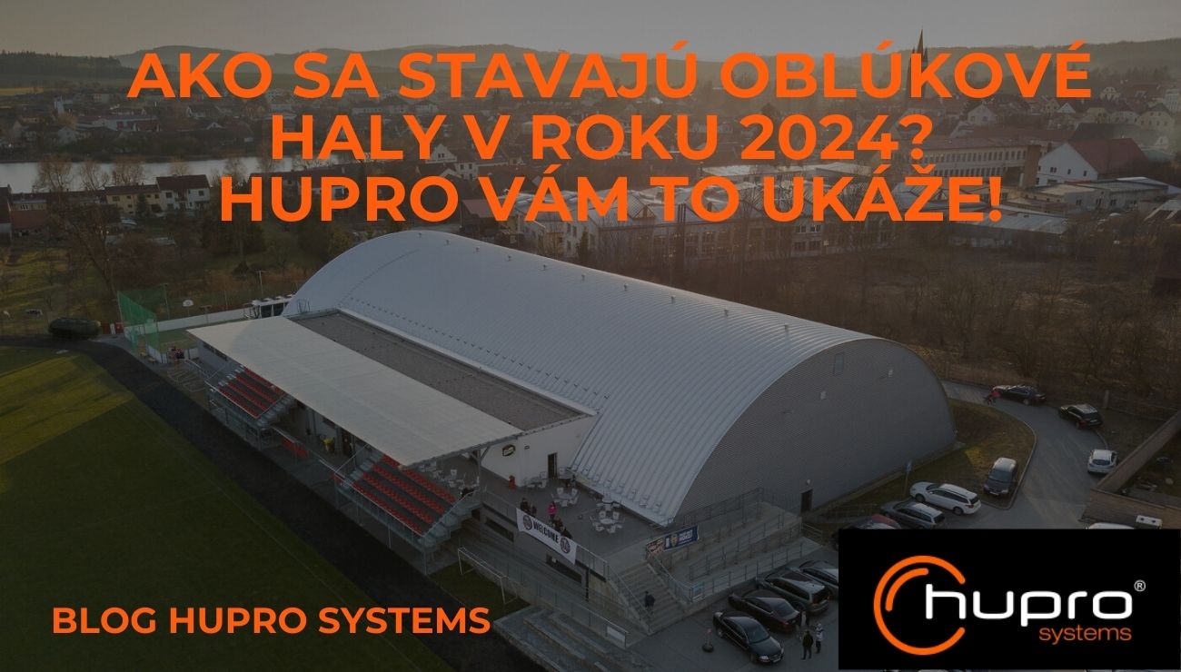 Ako sa stavajú oblúkové haly v roku 2024? Hupro vám to ukáže!