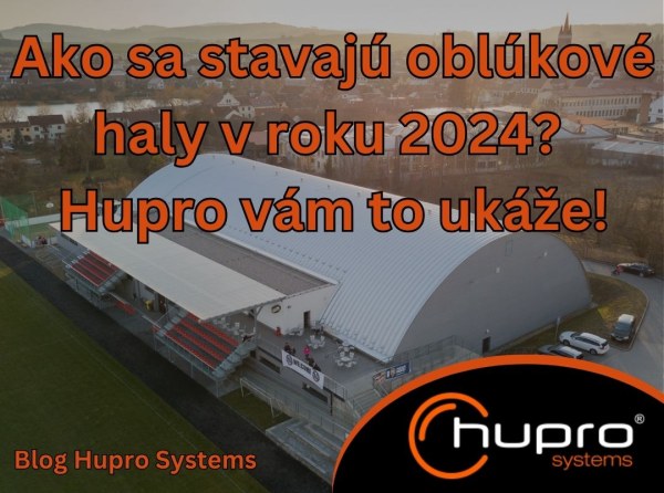 Ako sa stavajú oblúkové haly v roku 2024? Hupro vám to ukáže